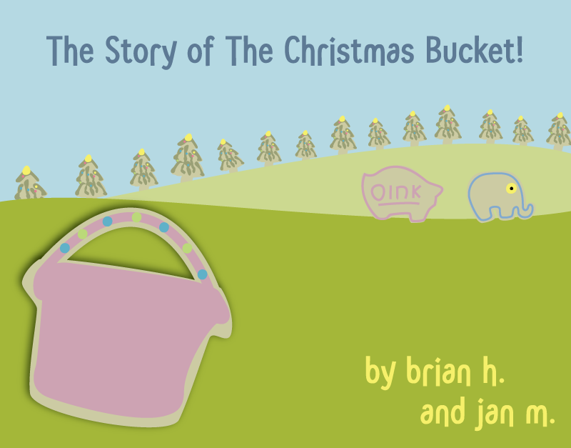 The story of the Christmas Bucket. By Brian H. and Jan M.