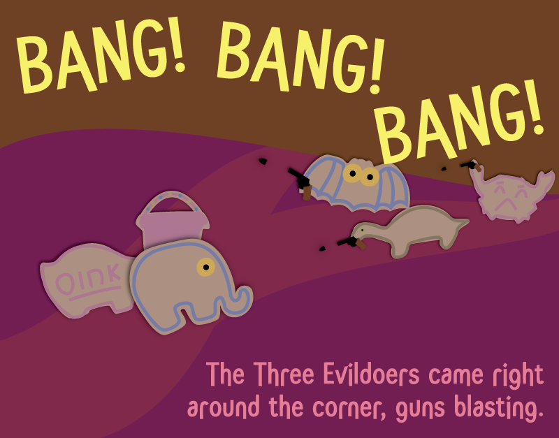 Bang! Bang! Bang! The Three Evildoers came right around the corner, guns blasting.